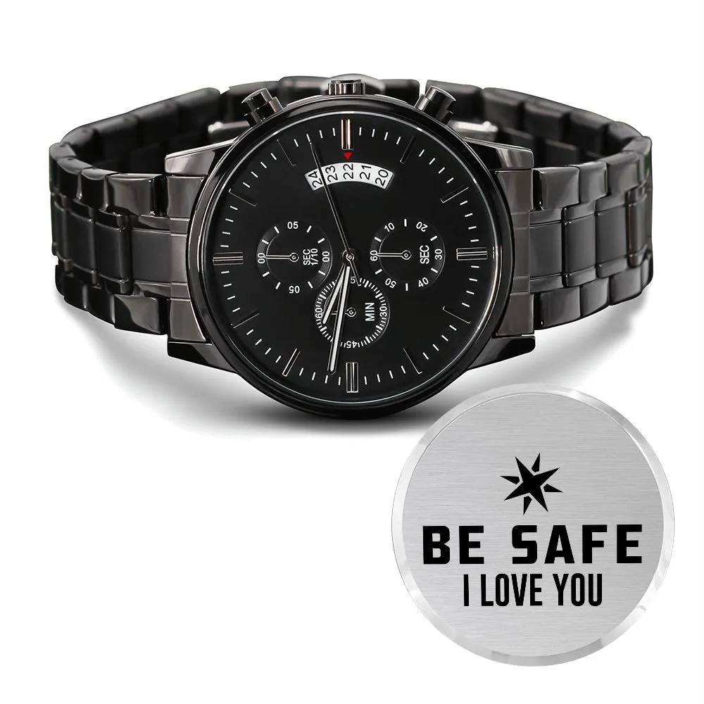 Be Safe, I Love You - Engraved Design Black Chronograph Watch - Gift for Boyfriend
