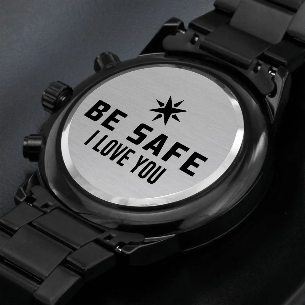 Be Safe, I Love You - Engraved Design Black Chronograph Watch - Gift for Boyfriend